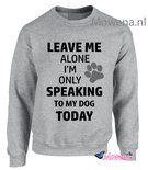 Sweater Leave me alone speaking to my dog SD0128