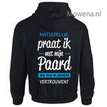Hoodie Natuurlijk praat ik met mijn paard voor of achterkant opdruk mogelijk 2 kleuren opdruk PH0118 Hoodie Natuurlijk praat ik met mijn paard voor of achterkant opdruk mogelijk 2 kleuren opdruk PH0118