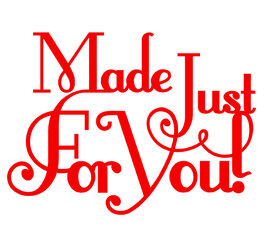 Made just for you